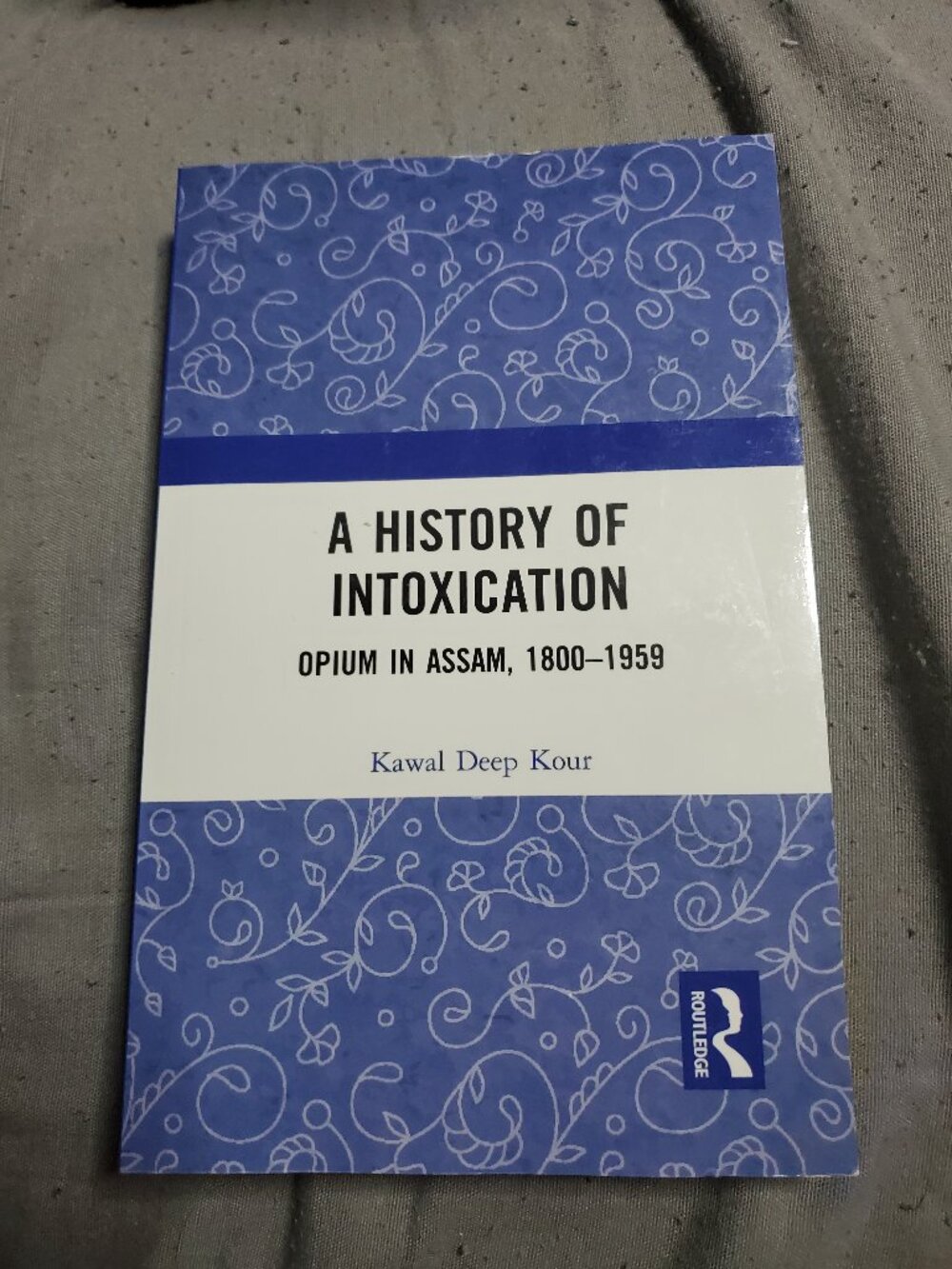 A History of Intoxication: Opium in Assam, 1800–1959 Kawal Deep Kour Paperback
